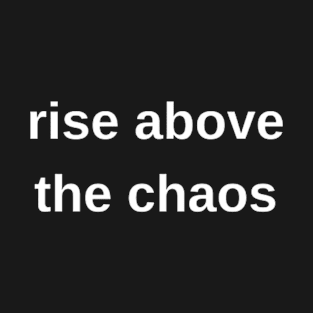 "rise above the chaos" T-Shirt