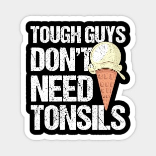 Tough Guys Don't Need Tonsils Ice Cream Magnet