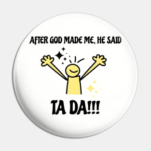 After God Made Me He Said Tada Funny Black and Yellow Pin