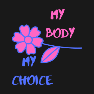 My Body My Choice ( Flower Art ) T-Shirt