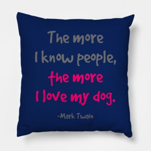 The more I know people, the more I love my dog. Pillow