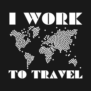 I WORK TO TRAVEL World Map In Big White Dots Made For Travellers T-Shirt