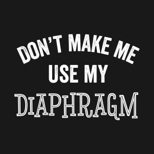 Funny Singer Use My Diaphragm Singing Chorus Music Gift T-Shirt