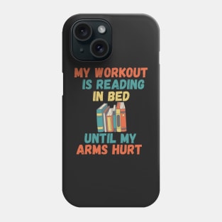 My workout is reading in bed until my arms hurt Phone Case