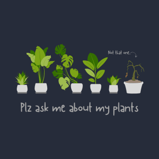 Plz ask me about my plants T-Shirt