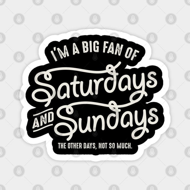 I'm A Big Fan Of Saturday And Sunday Magnet by Alema Art