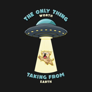 Dogs are the only thing worth taking from earth T-Shirt