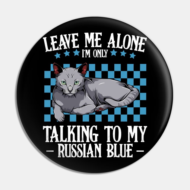 Leave Me Alone I'm Only Talking To My Russian Blue Pin by Lumio Gifts