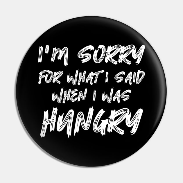 I'm Sorry For What I Said When I Was Hungry Pin by colorsplash