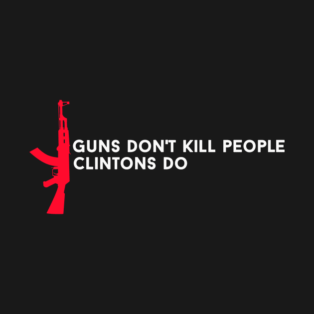 Guns Dont Kill People Clintons Do by ClothesLine