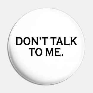 Don't Talk To Me Pin