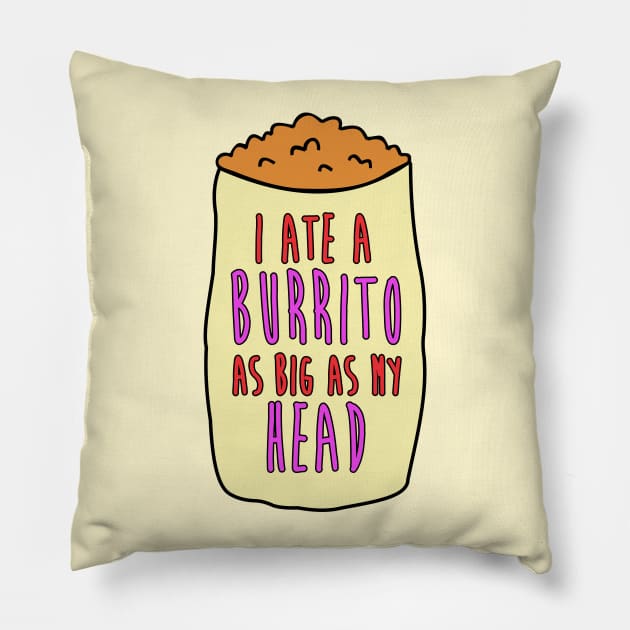 I Ate A Burrito As Big As My Head Pillow by MoustacheRoboto