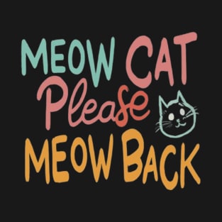 Meow cat please meow back T-Shirt