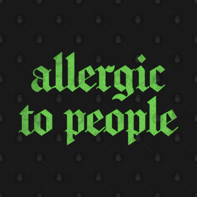 Allergic To People  \/\/\/ Retro Faded-Style Typography Apparel by DankFutura