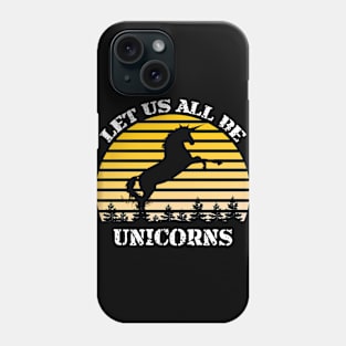 Let Us All Be Unicorns Phone Case