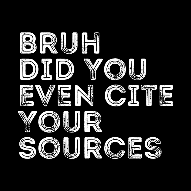 Bruh Did You Even Cite Your Sources by undrbolink