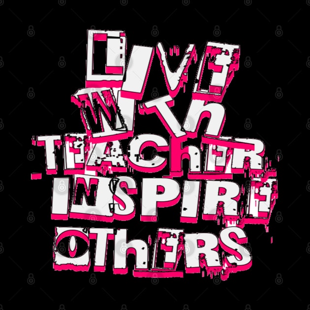 Live With Teacher Inspire Others Inspirational Teacher, Teach Love Inspire, School Teacher, First day of school, Back to school, teacher life by Customo