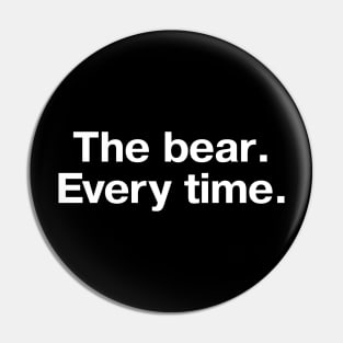 "The bear. Every time." in plain white letters Pin