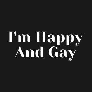 I'm Happy and gay T-Shirt