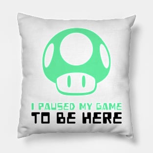 I Paused My Game To Be Here Pillow