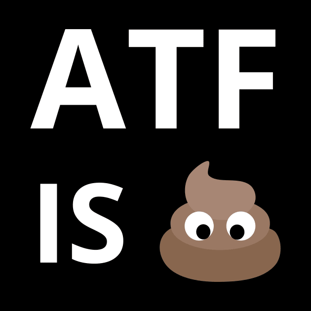 ATF Is Poo Poo by Intellectual Asshole