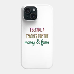 I became a teacher for the money & fame Phone Case