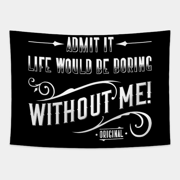 Admit It. Life Would Be Boring Without Me Tapestry by Emma