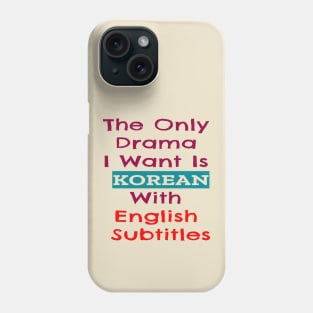 The Only Drama I Want Is Korean With English Subtitles Phone Case
