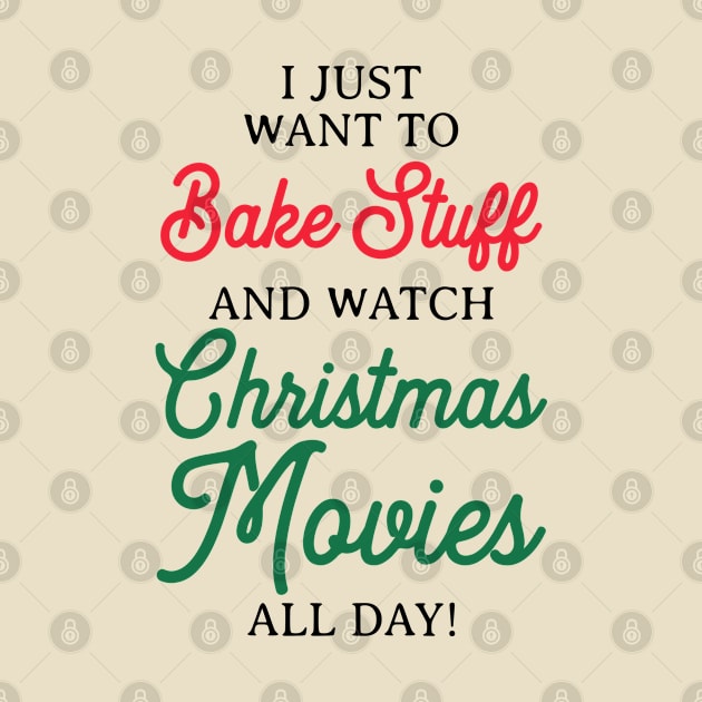 I Just Want To Bake Stuff And Watch Christmas Movies All Day - Funny Baking Christmas by HamzaNabil