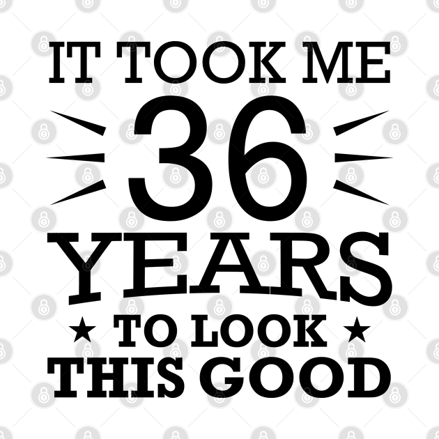 It Took me 36 Years to Look This Good Best Birthday Quotes for Husband and Dad by foxredb