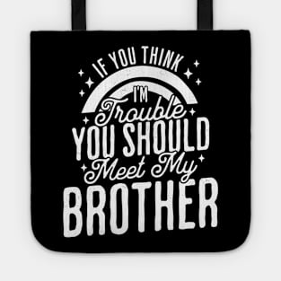 If You Think Im Trouble You Should see my Brother Sibling Tote