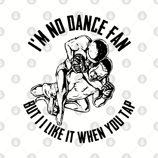 BJJ - Im No Dance Fan But I Like It When You Tap by Kudostees