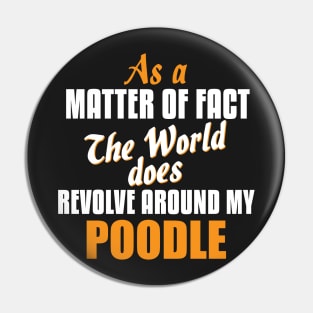 Actually the World Revolves Around My Poodle T-Shirt Pin