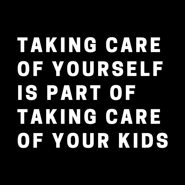 taking care of yourself is part of taking care of your kids by MATRONAN42