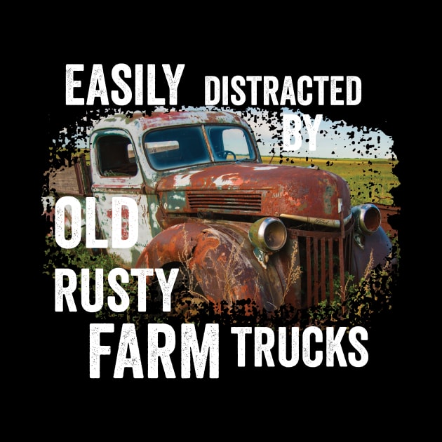 Vintage Retro: Easily Distracted by Old Rusty Farm Trucks by crazytshirtstore