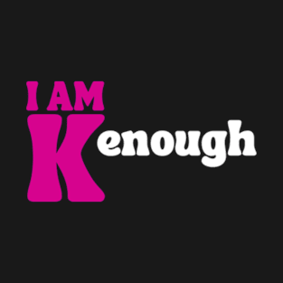 I am kenough I am enough T-Shirt