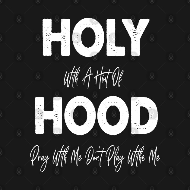 Holy With A Hint Of Hood Pray With Me Don't Play by WassilArt