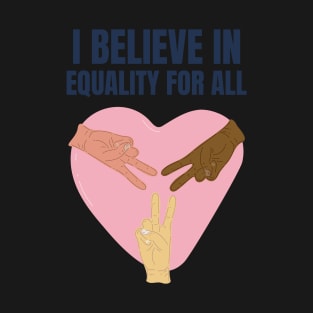 I Believe in Equality For All T-Shirt