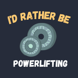 I'd rather be powerlifting Plates T-Shirt