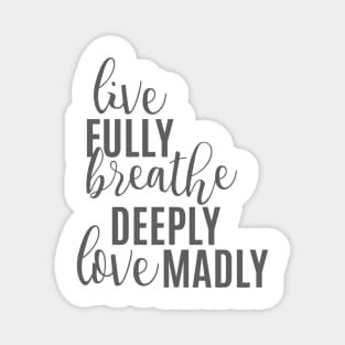 Live Fully Breathe Deeply Love Madly Magnet