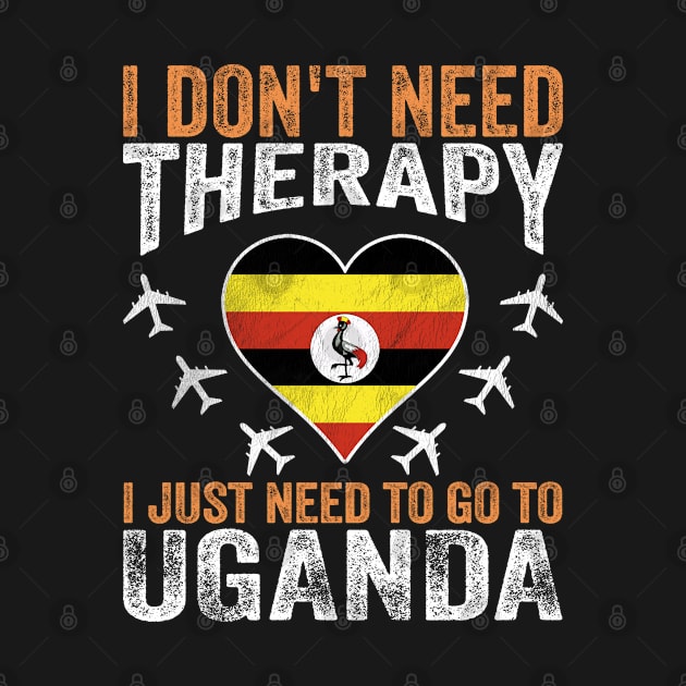 I Don't Need Therapy I Just Need to Go to Uganda by BramCrye