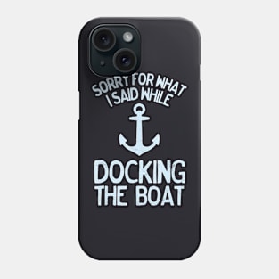 Funny Boating Sorry What I Said Docking Boat Phone Case