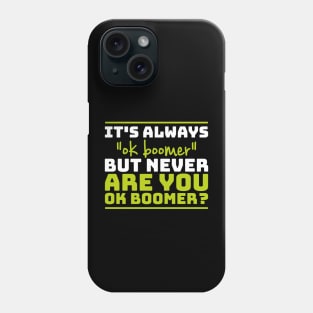 It's always "ok boomer" but never "are you okay boomer?" Phone Case