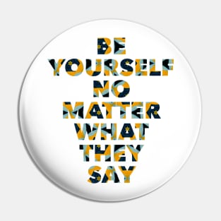 Be yourself no matter what they say Pin