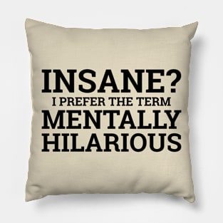 Insane? I Prefer The Term Mentally Hilarious Pillow