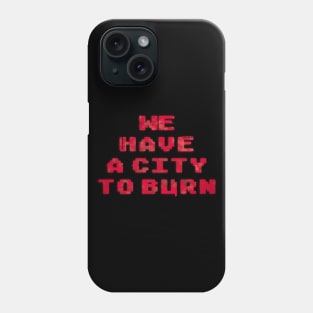 We Have a City to Burn Phone Case