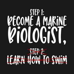 Marine  Biologist - Step 1 become a Marine Biologist T-Shirt