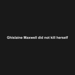 Ghislaine Maxwell did not kill herself T-Shirt