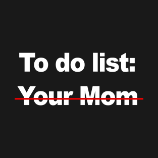 To Do List Your Mom T-Shirt