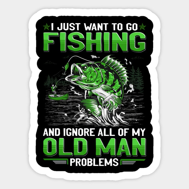 I Just Want To Go Fishing And Ignore My Old Man Problems - I Just Want To  Go Fishing - Sticker